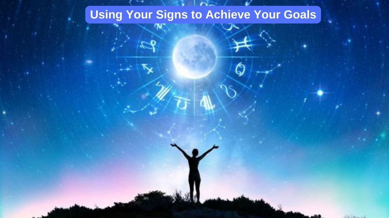 Using Your Signs to Achieve Your Goals